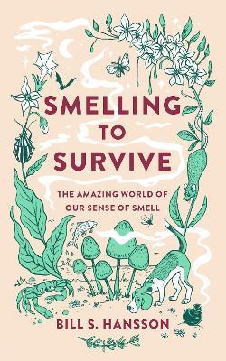 Smelling to Survive: The Amazing World of Our Sense of Smell - Bill S. Hansson