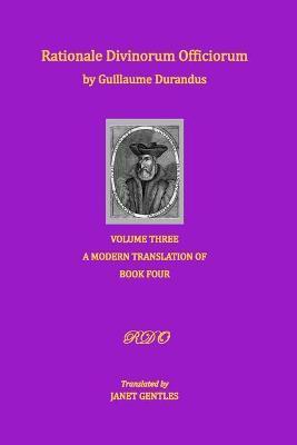 Rationale Divinorum Officiorum by Guillaume Durandus, Volume Three: A Modern Translation of Book Four - Janet Gentles