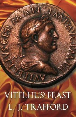 Vitellius' Feast: The Four Emperors Series: Book IV - L. J. Trafford