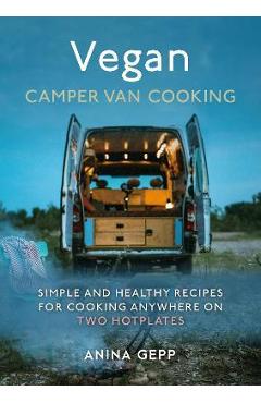 Poza produsului Vegan Camper Van Cooking: Simple and Healthy Recipes for Cooking Anywhere on Two Hotplates - Anina Gepp