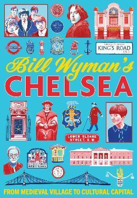 Bill Wymans Chelsea: From Medieval Village to Cultural Capital - Bill Wyman