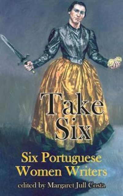 Take Six: Six Portuguese Women Writers - Margaret Jull Costa