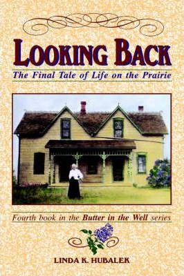 Looking Back: The Final Tale of Life on the Prairie - Linda K. Hubalek