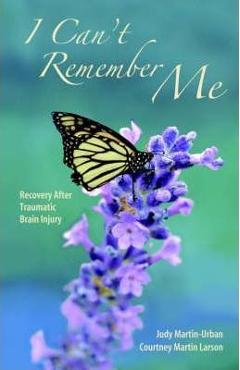 Coperta cărții 'I Can't Remember Me: Recovery After Traumatic Brain Injury - Judy Martin- Urban'