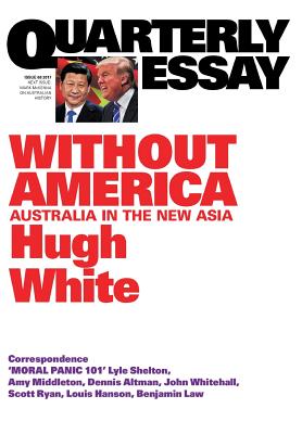 Quarterly Essay 68 Without America: Australia in the New Asia - Hugh White