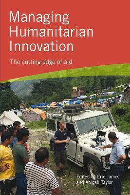 Managing Humanitarian Innovation: The cutting edge of aid - Eric James