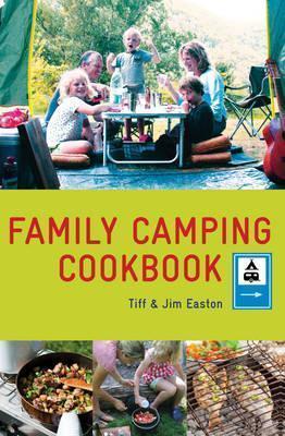 The Family Camping Cookbook: Delicious, Easy-To-Make Food the Whole Family Will Love - Tiff Easton