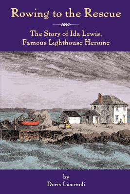 Rowing to the Rescue: The Story of Ida Lewis, Famous Lighthouse Heroine - Doris Licameli