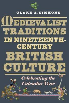 Medievalist Traditions in Nineteenth-Century British Culture: Celebrating the Calendar Year - Clare A. Simmons
