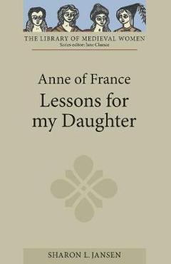 Coperta cărții 'Anne of France: Lessons for My Daughter - Sharon L. Jansen'
