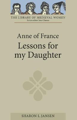 Anne of France: Lessons for My Daughter - Sharon L. Jansen