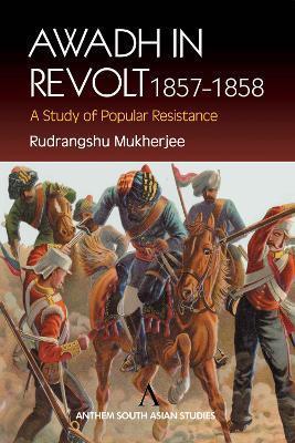 Awadh in Revolt 1857-1858: A Study of Popular Resistance - Rudrangshu Mukherjee