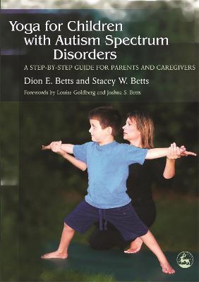 Yoga for Children with Autism Spectrum Disorders: A Step-By-Step Guide for Parents and Caregivers - Dion E. Betts