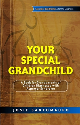 Your Special Grandchild: A Book for Grandparents of Children Diagnosed with Asperger Syndrome - Josie Santomauro