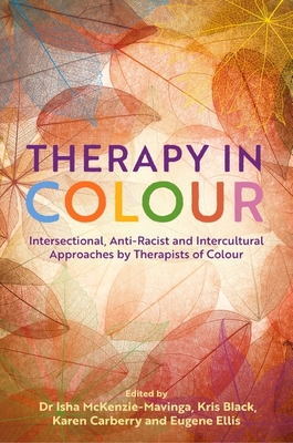 Therapy in Colour: Intersectional, Anti-Racist and Intercultural Approaches by Therapists of Colour - Isha Mckenzie-mavinga