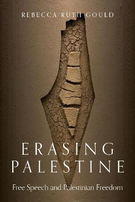 Erasing Palestine: Free Speech and Palestinian Freedom - Rebecca Gould