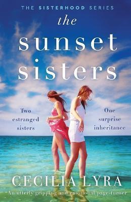 The Sunset Sisters: An utterly gripping and emotional page-turner - Cecilia Lyra