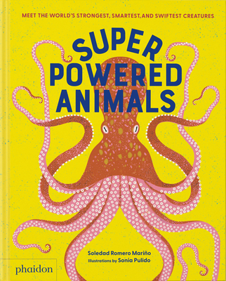 Superpowered Animals: Meet the World's Strongest, Smartest, and Swiftest Creatures - Soledad Romero Mariño