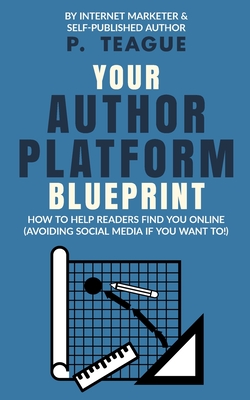 Your Author Platform Blueprint - P. Teague