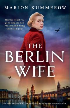 The Berlin Wife: A totally gripping WW2 historical novel about bravery against the odds - Marion Kummerow