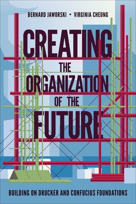 Creating the Organization of the Future: Building on Drucker and Confucius Foundations - Bernard Jaworski