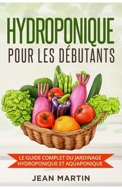 Coperta cărții 'Hydroponique pour les débutants: Le guide complet du jardinage hydroponique et aquaponique - Jean Martin'