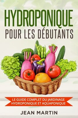 Coperta cărții 'Hydroponique pour les débutants: Le guide complet du jardinage hydroponique et aquaponique - Jean Martin'