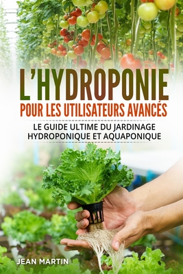 Coperta cărții 'L'hydroponie pour les utilisateurs avancés: Le guide ultime du jardinage hydroponique et aquaponique - Jean Martin'