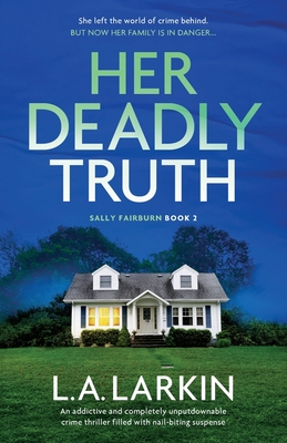 Her Deadly Truth: An addictive and completely unputdownable crime thriller filled with nail-biting suspense - L. A. Larkin