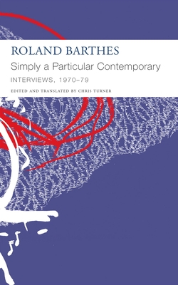 Simply a Particular Contemporary: Interviews, 1970-79: Interviews, 1970-79 - Roland Barthes