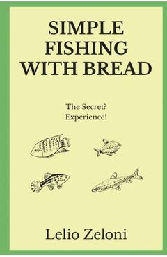 Coperta cărții 'Simple Fishing With Bread: The Secret? Experience! - Lelio Zeloni'
