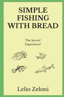 Coperta cărții 'Simple Fishing With Bread: The Secret? Experience! - Lelio Zeloni'