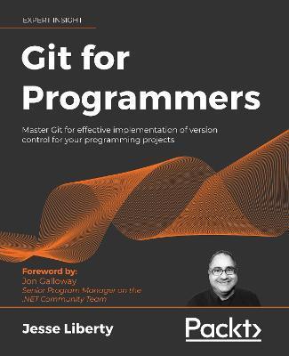 Git for Programmers: Master Git for effective implementation of version control for your programming projects - Jesse Liberty
