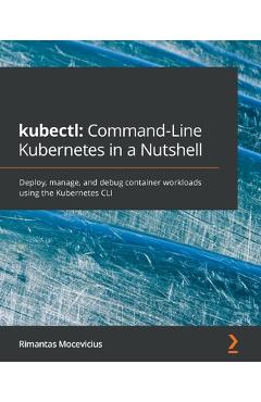 Coperta cărții 'kubectl Command-Line Kubernetes in a Nutshell: Deploy, manage, and debug container workloads using the Kubernetes CLI -'