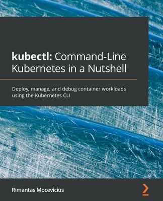 Coperta cărții 'kubectl Command-Line Kubernetes in a Nutshell: Deploy, manage, and debug container workloads using the Kubernetes CLI -'
