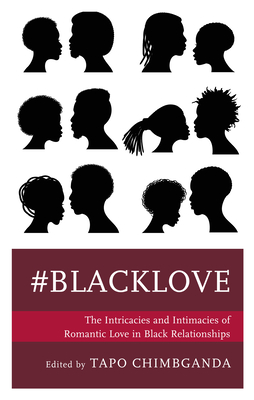 #blacklove: The Intricacies and Intimacies of Romantic Love in Black Relationships - Tapo Chimbganda