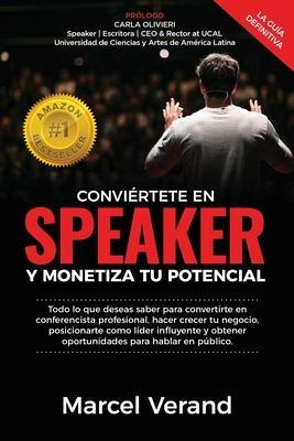 Conviértete En Speaker Y Monetiza Tu Potencial: Todo lo que deseas saber para convertirte en un conferencista profesional, hacer crecer tu negocio y p - Marcel Verand