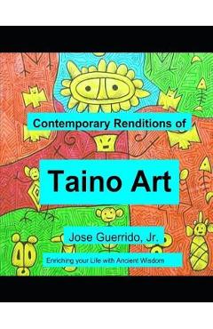 Coperta cărții 'Contemporary Renditions of Taino Art: Enriching your Life with Ancient Wisdom - Jose Guerrido'