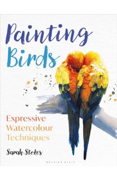 Painting Birds: Expressive Watercolour Techniques - Sarah Stokes