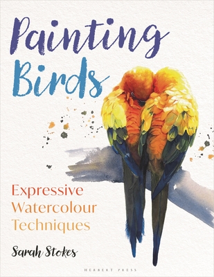 Painting Birds: Expressive Watercolour Techniques - Sarah Stokes