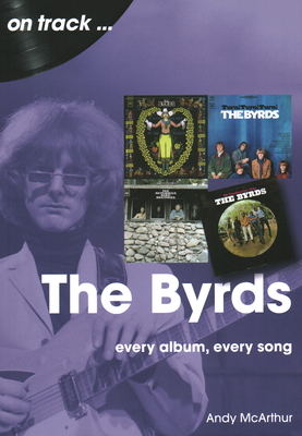 The Byrds: Every Album, Every Song - Andy Mcarthur