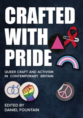Crafted with Pride: Queer Craft and Activism in Contemporary Britain - Daniel Fountain