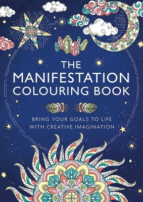 The Manifestation Colouring Book: Bring Your Goals to Life with Creative Imagination - Gill Thackray