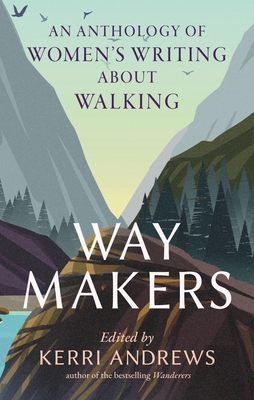 Way Makers: An Anthology of Women's Writing about Walking - Kerri Andrews