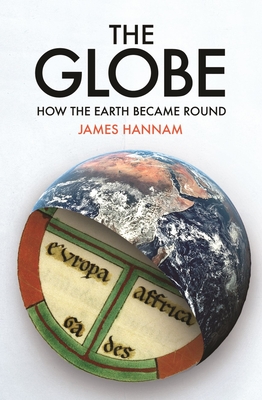 The Globe: How the Earth Became Round - James Hannam