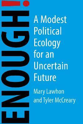 Enough!: A Modest Political Ecology for an Uncertain World - 