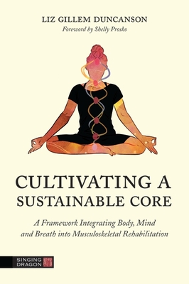 Cultivating a Sustainable Core: A Framework Integrating Body, Mind, and Breath Into Musculoskeletal Rehabilitation - Elizabeth Duncanson