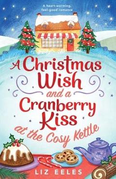 Poza produsului A Christmas Wish and a Cranberry Kiss at the Cosy Kettle: A heartwarming, feel good romance - Liz Eeles