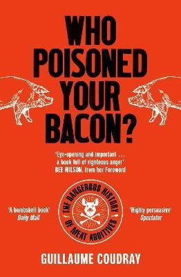 Who Poisoned Your Bacon?: The Dangerous History of Meat Additives - Guillaume Coudray