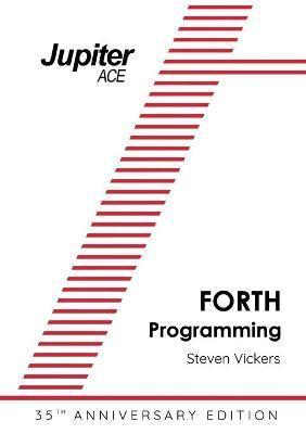 The Jupiter ACE Manual - 35th Anniversary Edition: Forth Programming - Steven Vickers